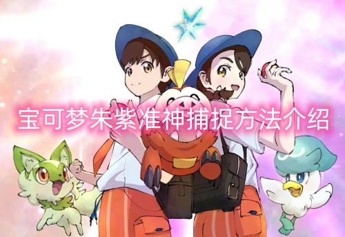 宝可梦朱紫准神捕捉方法介绍