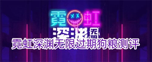 霓虹深渊无限过期狗粮测评攻略